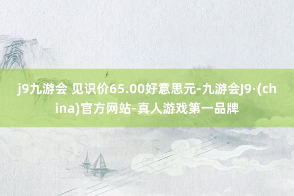 j9九游会 见识价65.00好意思元-九游会J9·(china)官方网站-真人游戏第一品牌