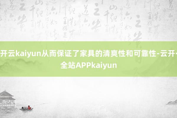 开云kaiyun从而保证了家具的清爽性和可靠性-云开·全站APPkaiyun