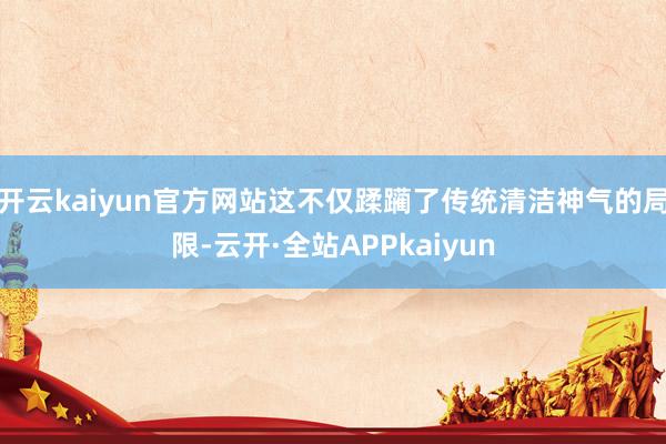 开云kaiyun官方网站这不仅蹂躏了传统清洁神气的局限-云开·全站APPkaiyun