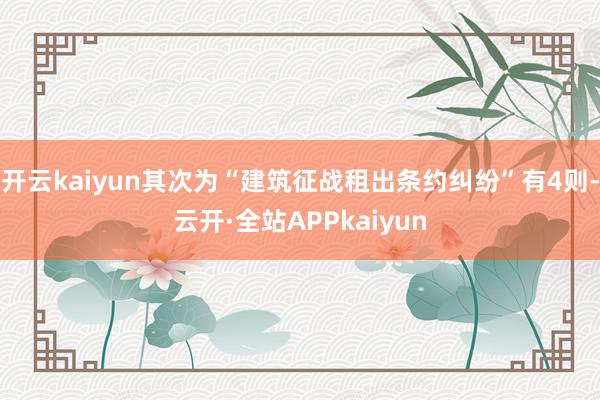 开云kaiyun其次为“建筑征战租出条约纠纷”有4则-云开·全站APPkaiyun