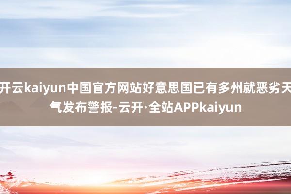 开云kaiyun中国官方网站好意思国已有多州就恶劣天气发布警报-云开·全站APPkaiyun