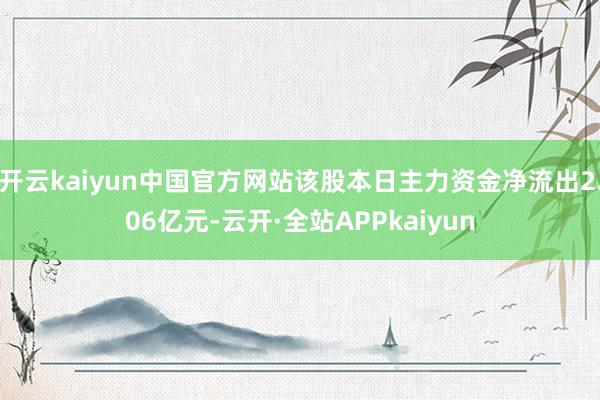 开云kaiyun中国官方网站该股本日主力资金净流出2.06亿元-云开·全站APPkaiyun