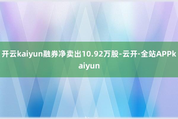 开云kaiyun融券净卖出10.92万股-云开·全站APPkaiyun