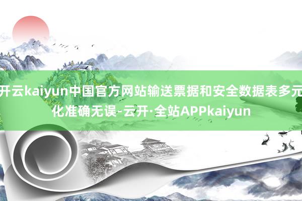 开云kaiyun中国官方网站输送票据和安全数据表多元化准确无误-云开·全站APPkaiyun